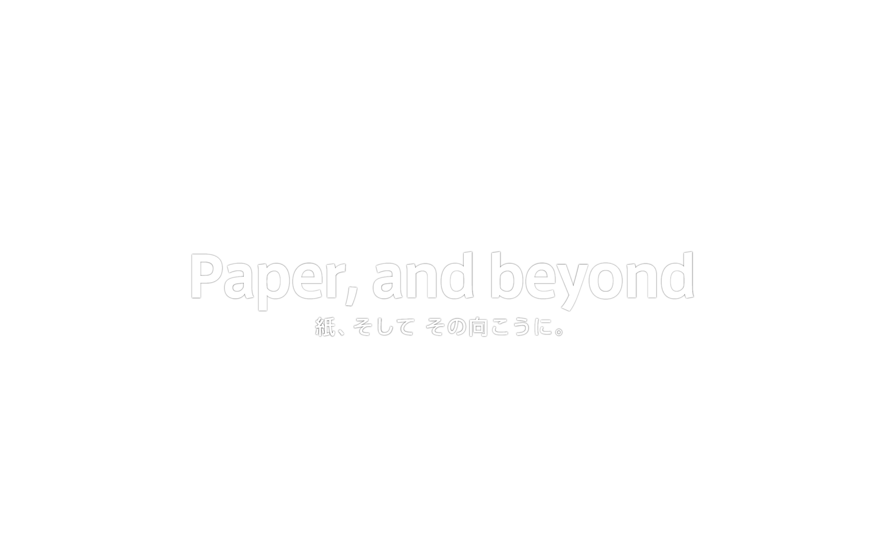 Paper, and beyond 紙、そして その向こうに。